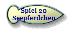 Spiel 20
Seepferdchen